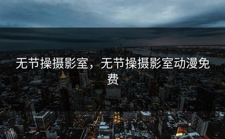 无节操摄影室，无节操摄影室动漫免费