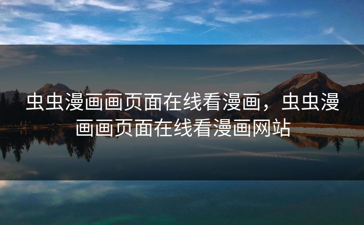 虫虫漫画画页面在线看漫画,虫虫漫画画页面在线看漫画网站 虫虫漫画画页面在线看漫画,虫虫漫画画页面在线看漫画网站