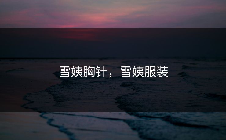 雪姨胸针,雪姨服装 雪姨胸针,雪姨服装